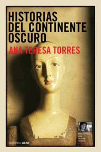 Historias del Continente Oscuro.  Ana Teresa Torres.
